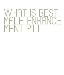 what is best male enhancement pill