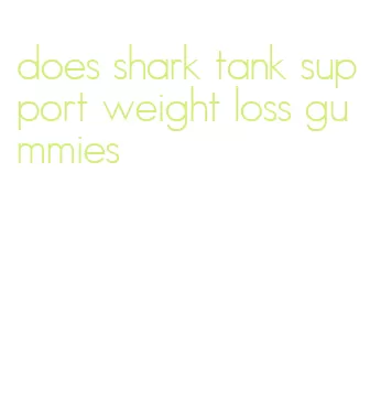 does shark tank support weight loss gummies