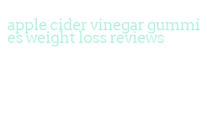 apple cider vinegar gummies weight loss reviews