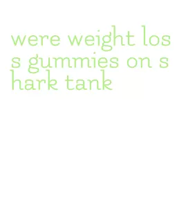 were weight loss gummies on shark tank
