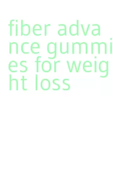 fiber advance gummies for weight loss