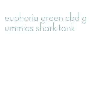 euphoria green cbd gummies shark tank