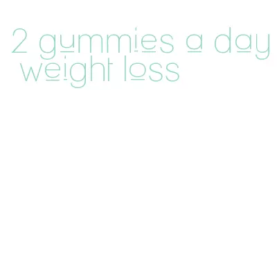 2 gummies a day weight loss