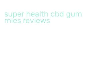 super health cbd gummies reviews