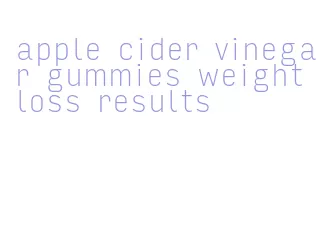 apple cider vinegar gummies weight loss results
