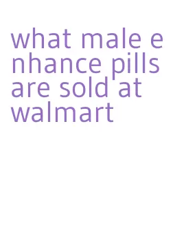 what male enhance pills are sold at walmart