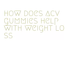 how does acv gummies help with weight loss